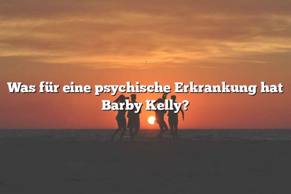 Was für eine psychische Erkrankung hat Barby Kelly?