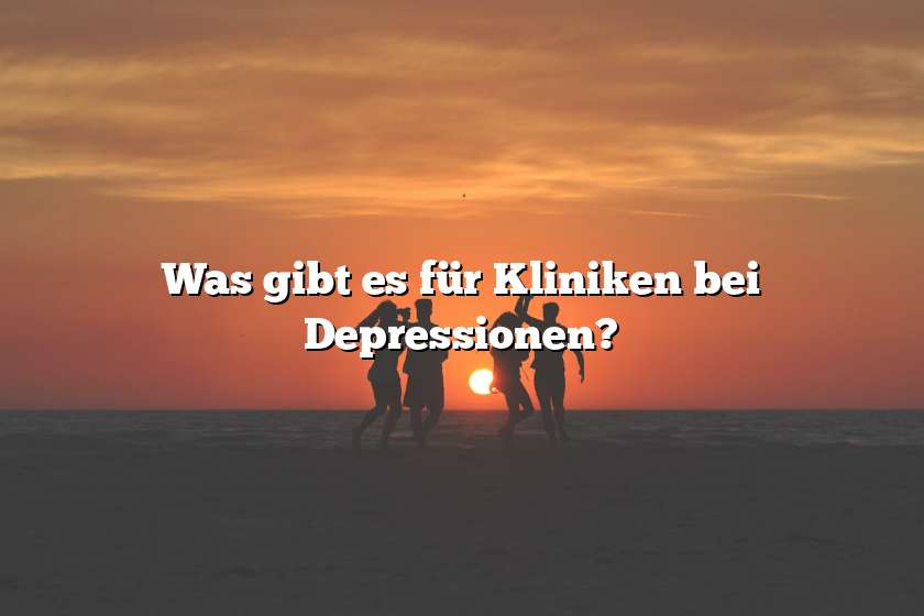 Was gibt es für Kliniken bei Depressionen?