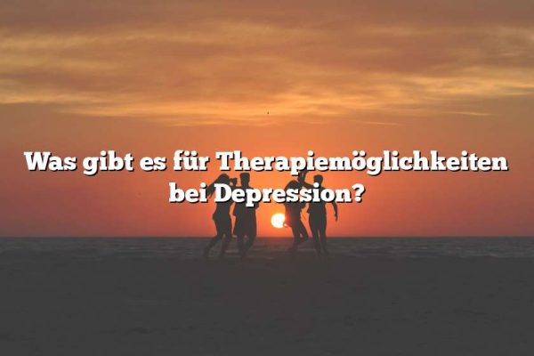 Was gibt es für Therapiemöglichkeiten bei Depression?