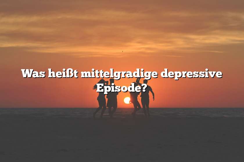 Was heißt mittelgradige depressive Episode?