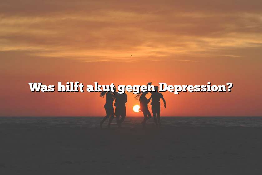 Was hilft akut gegen Depression?