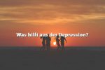 Was hilft aus der Depression?