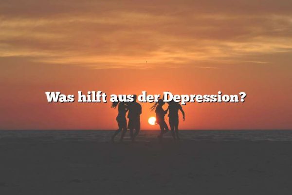 Was hilft aus der Depression?