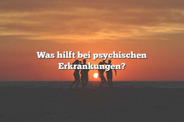 Was hilft bei psychischen Erkrankungen?