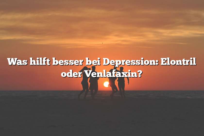 Was hilft besser bei Depression: Elontril oder Venlafaxin?