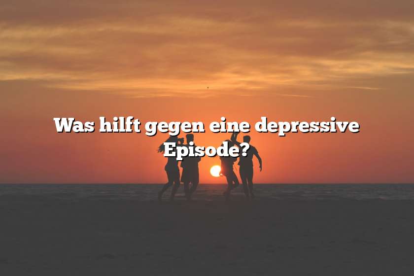 Was hilft gegen eine depressive Episode?