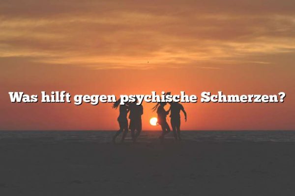 Was hilft gegen psychische Schmerzen?