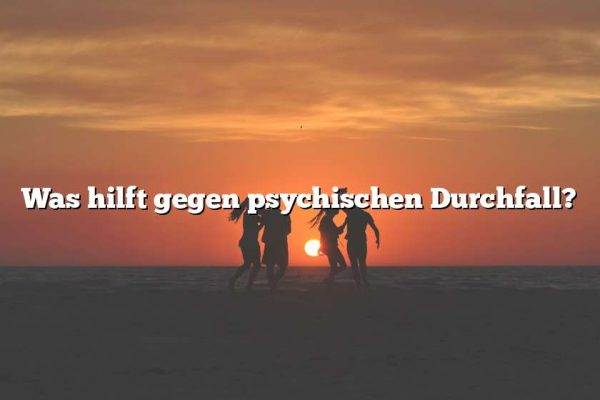 Was hilft gegen psychischen Durchfall?