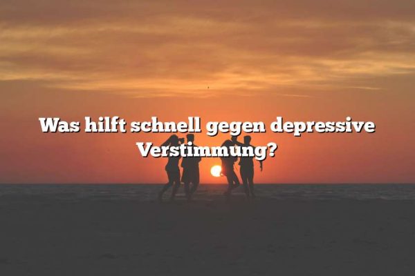 Was hilft schnell gegen depressive Verstimmung?