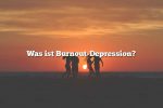 Was ist Burnout-Depression?