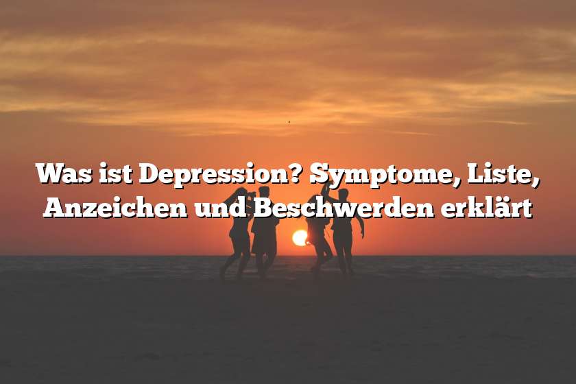 Was ist Depression? Symptome, Liste, Anzeichen und Beschwerden erklärt