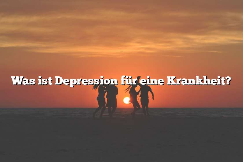 Was ist Depression für eine Krankheit?