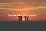 Was ist Schwerdepression?