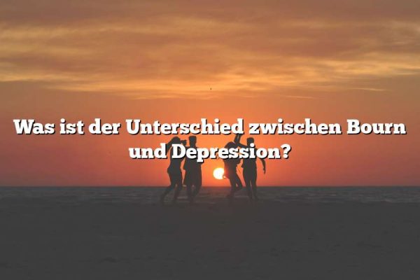 Was ist der Unterschied zwischen Bourn und Depression?