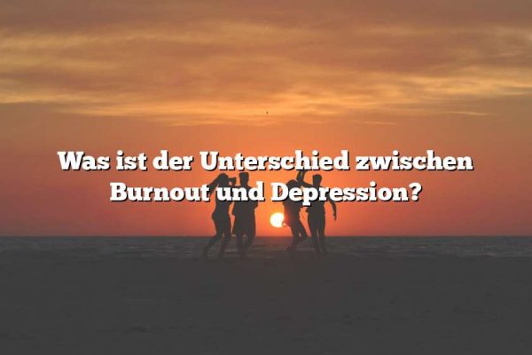 Was ist der Unterschied zwischen Burnout und Depression?