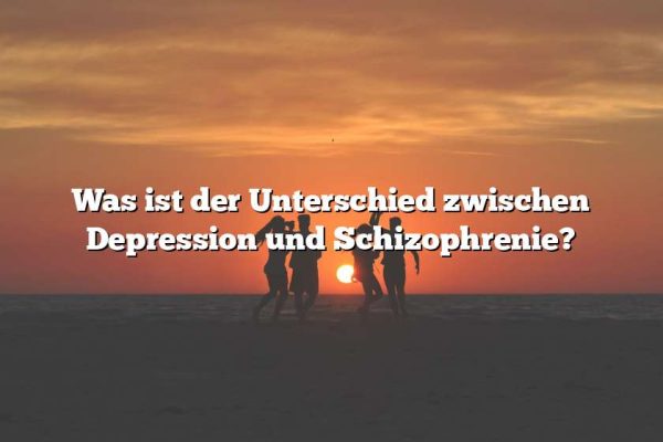 Was ist der Unterschied zwischen Depression und Schizophrenie?