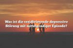 Was ist die rezidivierende depressive Störung mit mittelgradiger Episode?