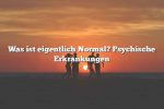 Was ist eigentlich Normal? Psychische Erkrankungen