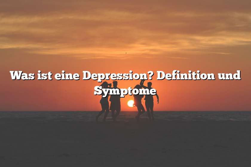 Was ist eine Depression? Definition und Symptome