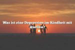 Was ist eine Depression im Kindheit mit Quellen?