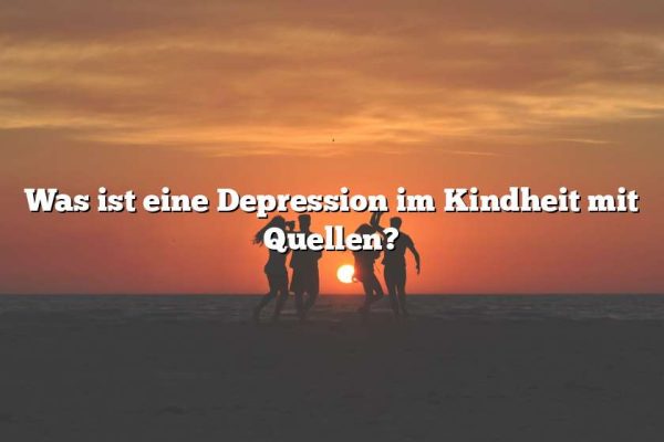 Was ist eine Depression im Kindheit mit Quellen?