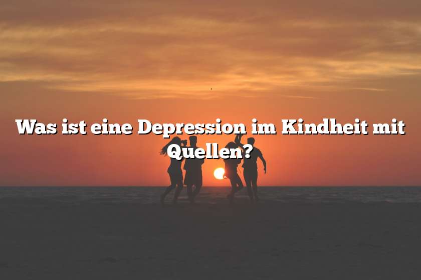 Was ist eine Depression im Kindheit mit Quellen?