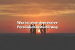 Was ist eine depressive Persönlichkeitsstörung