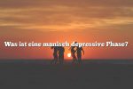 Was ist eine manisch depressive Phase?