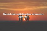 Was ist eine mittelgradige depressive Episode?