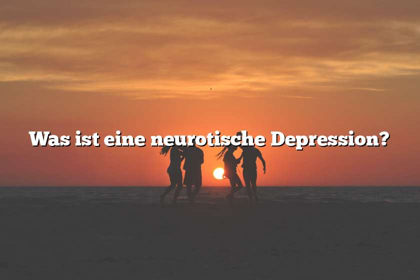 Was ist eine neurotische Depression?