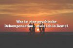 Was ist eine psychische Dekompensation – muss ich in Rente?