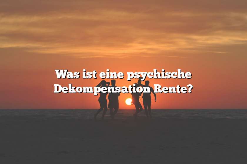 Was ist eine psychische Dekompensation Rente?