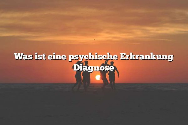 Was ist eine psychische Erkrankung Diagnose