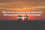 Was ist eine rezidivierende depressive Störung gegenwärtig mittelgradige Episode?