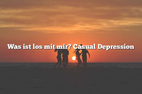 Was ist los mit mir? Casual Depression