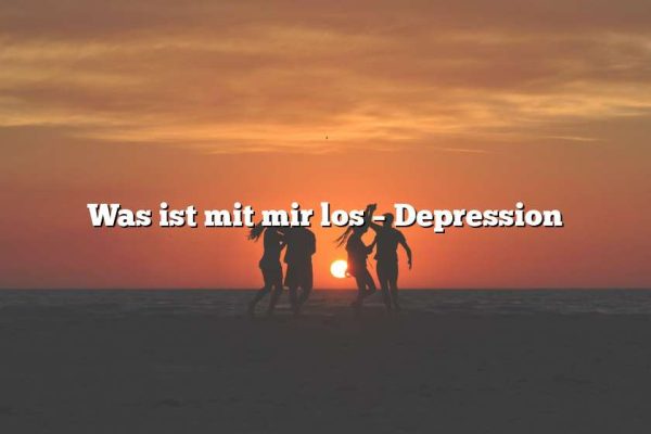 Was ist mit mir los – Depression