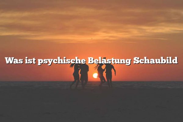 Was ist psychische Belastung Schaubild