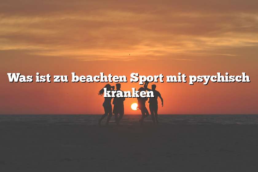 Was ist zu beachten Sport mit psychisch kranken