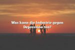 Was kann die Industrie gegen Depression tun?