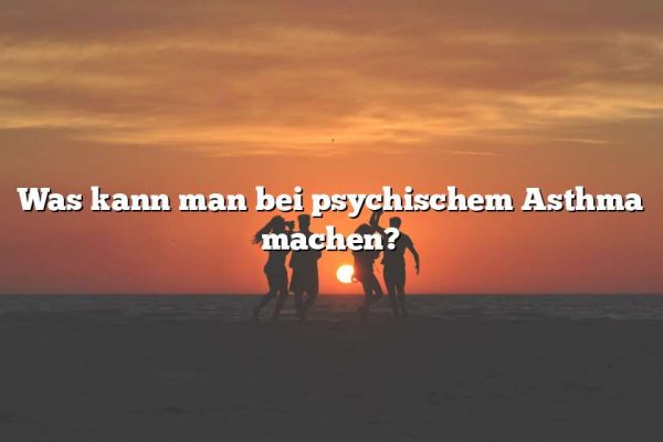 Was kann man bei psychischem Asthma machen?