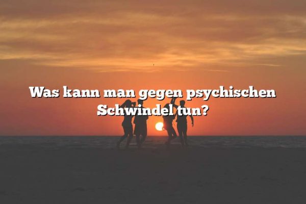 Was kann man gegen psychischen Schwindel tun?