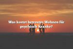 Was kostet betreutes Wohnen für psychisch Kranke?