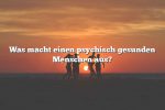 Was macht einen psychisch gesunden Menschen aus?