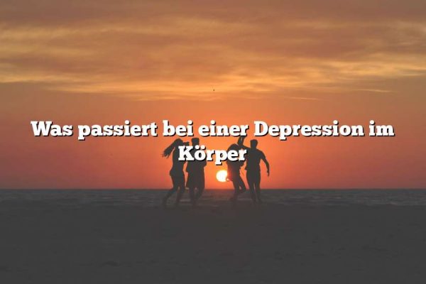 Was passiert bei einer Depression im Körper