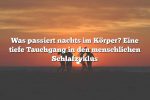 Was passiert nachts im Körper? Eine tiefe Tauchgang in den menschlichen Schlafzyklus