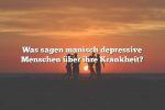 Was sagen manisch depressive Menschen über ihre Krankheit?