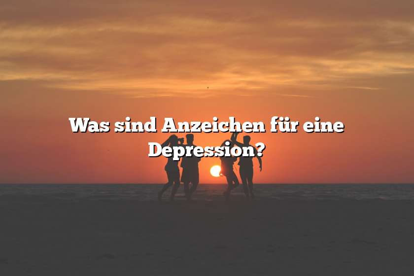 Was sind Anzeichen für eine Depression?