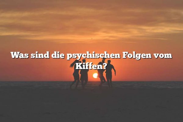 Was sind die psychischen Folgen vom Kiffen?