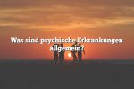 Was sind psychische Erkrankungen allgemein?