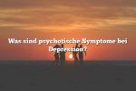 Was sind psychotische Symptome bei Depression?